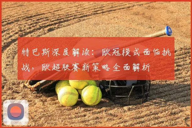 特巴斯深度解读:欧冠模式面临挑战,欧超联赛新策略全面解析
