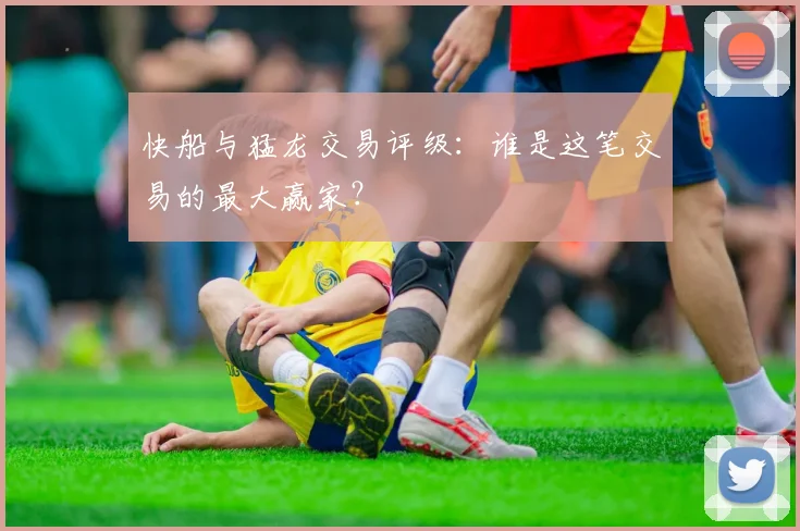 快船与猛龙交易评级：谁是这笔交易的最大赢家？